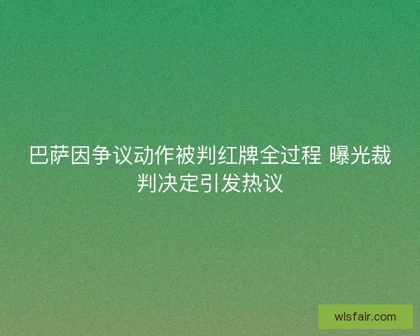 巴萨因争议动作被判红牌全过程 曝光裁判决定引发热议